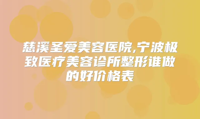 慈溪圣爱美容医院,宁波医疗美容诊所整形谁做的好价格表