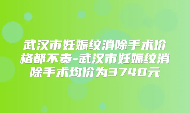 武汉市妊娠纹消除手术价格都不贵-武汉市妊娠纹消除手术均价为3740元