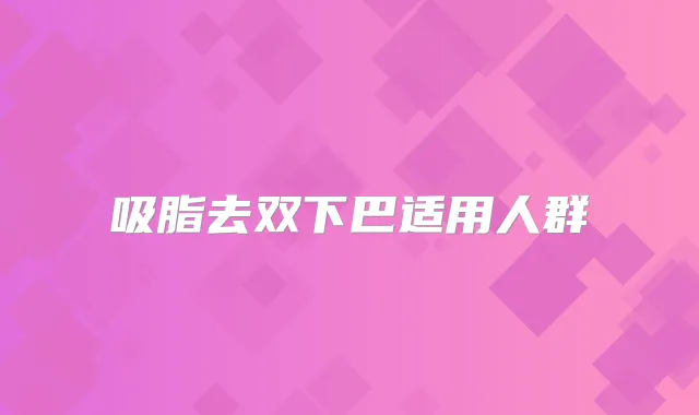 吸脂去双下巴适用人群