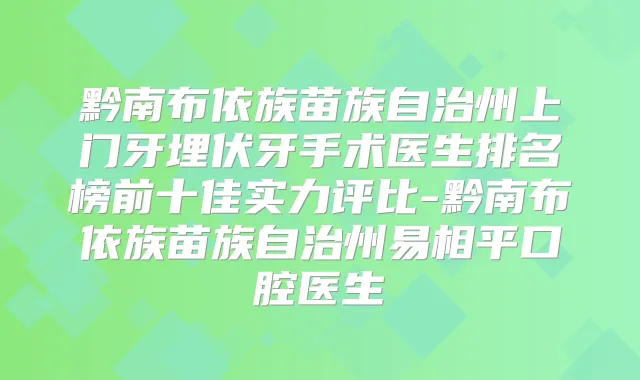 黔南布依族苗族自治州上门牙埋伏牙手术医生排名榜前十佳实力评比-黔南布依族苗族自治州易相平口腔医生