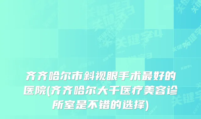 齐齐哈尔市斜视眼手术好的医院(齐齐哈尔大千医疗美容诊所室是不错的选择)