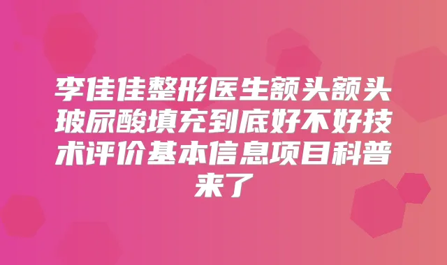 李佳佳整形医生额头额头玻尿酸填充到底好不好技术评价基本信息项目科普来了