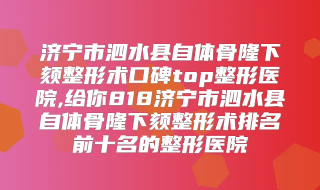 济宁市泗水县自体骨隆下颏整形术口碑top整形医院,给你818济宁市泗水县自体骨隆下颏整形术排名前十名的整形医院