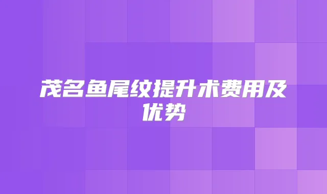 茂名鱼尾纹提升术费用及优势