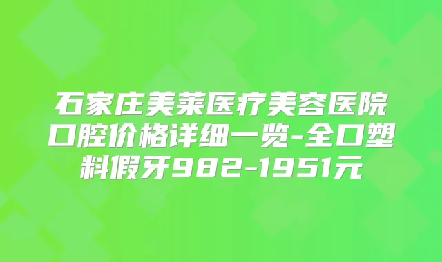 石家庄美莱医疗美容医院口腔价格详细一览-全口塑料假牙982-1951元