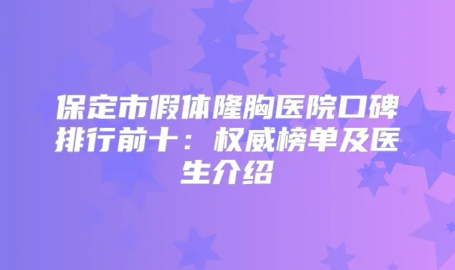 title="保定市假体隆胸医院口碑排行前十：榜单及医生介绍"