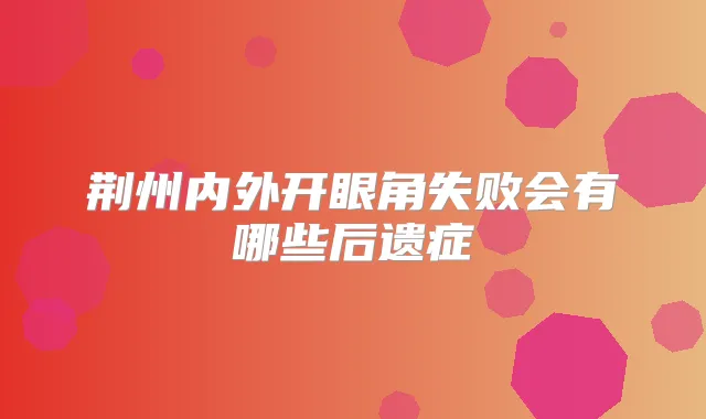 荆州内外开眼角失败会有哪些后遗症