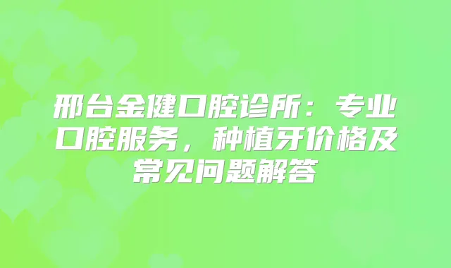 title="邢台金健口腔诊所：专业口腔服务，种植牙价格及常见问题解答"