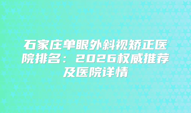 石家庄单眼外斜视矫正医院排名：2026推荐及医院详情