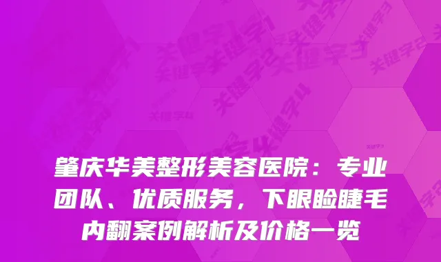 肇庆华美整形美容医院:专业团队、优质服务,下眼睑睫毛内翻案例解析及价格一览