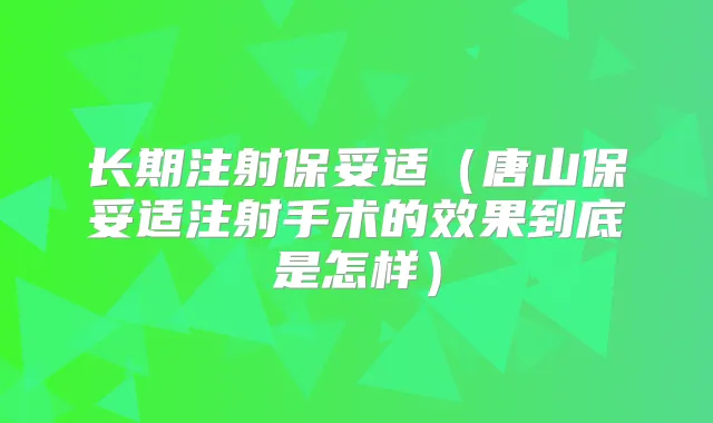 长期注射（唐山注射手术的效果到底是怎样）
