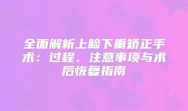 全面解析上睑下垂矫正手术:过程、注意事项与术后恢复指南
