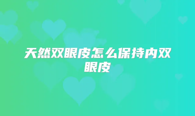 天然双眼皮怎么保持内双眼皮