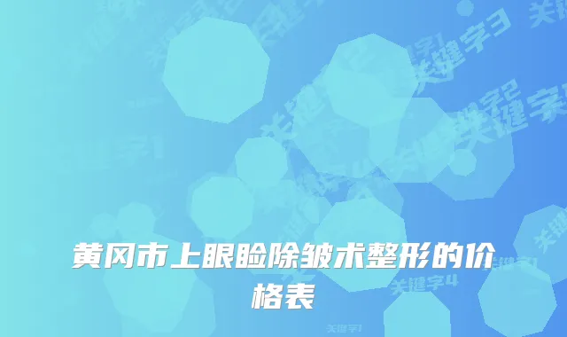 黄冈市上眼睑除皱术整形的价格表