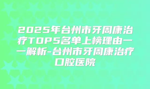 2025年台州市牙周康TOP5名单上榜理由一一解析-台州市牙周康口腔医院