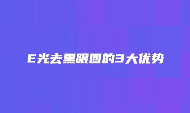 E光去黑眼圈的3大优势