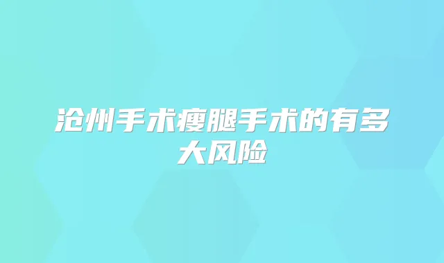 沧州手术瘦腿手术的有多大风险