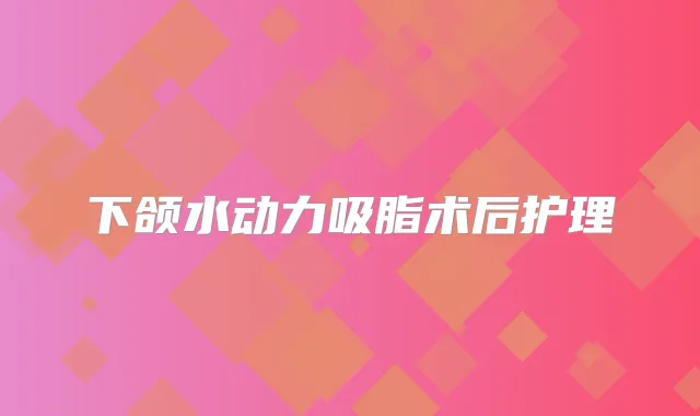 下颌水动力吸脂术后护理