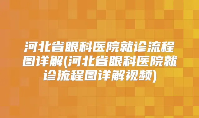 河北省眼科医院就诊流程图详解(河北省眼科医院就诊流程图详解视频)
