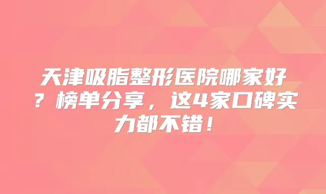 天津吸脂整形医院哪家好？榜单分享，这4家口碑实力都不错！