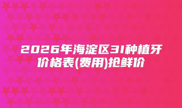 2026年海淀区3I种植牙价格表(费用)抢鲜价