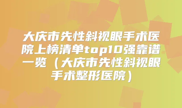 大庆市先性斜视眼手术医院上榜清单top10强靠谱一览（大庆市先性斜视眼手术整形医院）