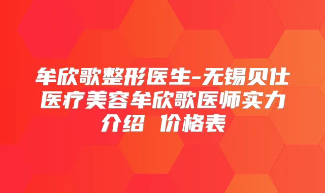 牟欣歌整形医生-无锡贝仕医疗美容牟欣歌医师实力介绍 价格表