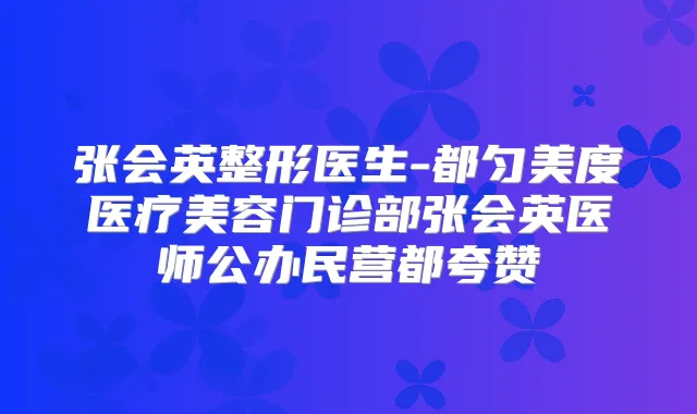 张会英整形医生-都匀美度医疗美容门诊部张会英医师公办民营都夸赞