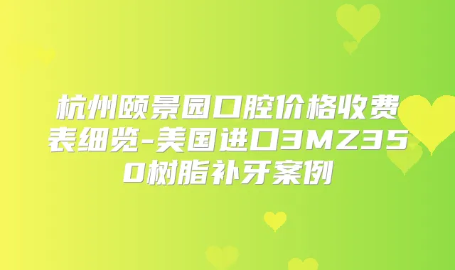 杭州颐景园口腔价格收费表细览-美国进口3MZ350树脂补牙案例