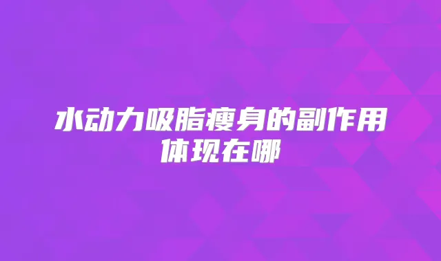 水动力吸脂瘦身的副作用体现在哪