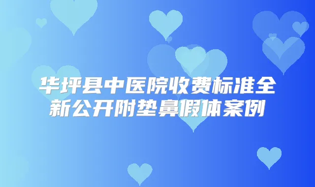 华坪县中医院收费标准全新公开附垫鼻假体案例