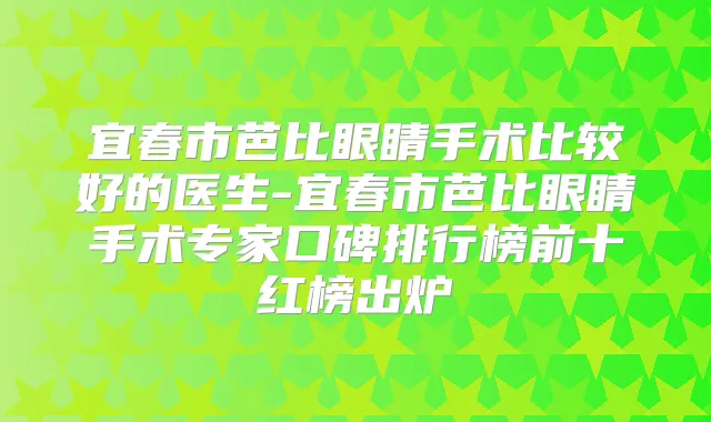 宜春市芭比眼睛手术比较好的医生-宜春市芭比眼睛手术专家口碑排行榜前十红榜出炉