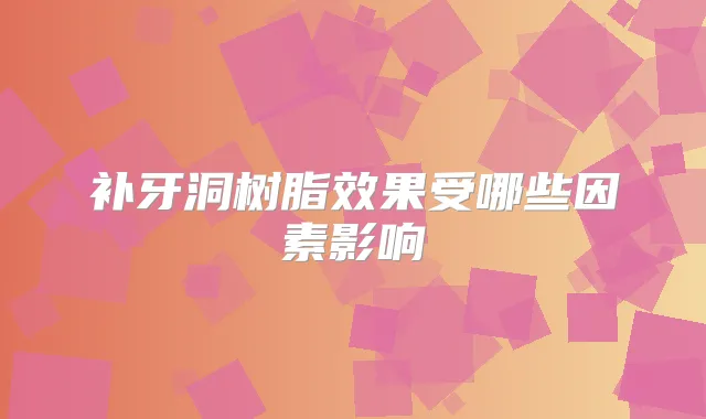补牙洞树脂效果受哪些因素影响
