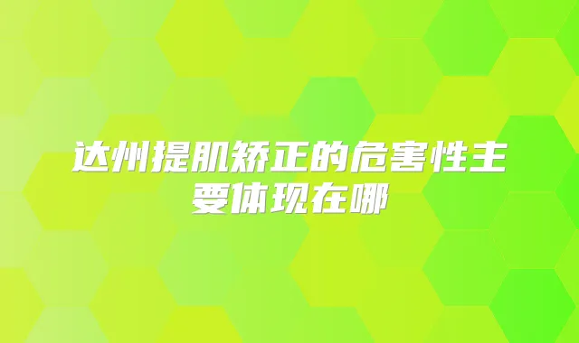 达州提肌矫正的危害性主要体现在哪