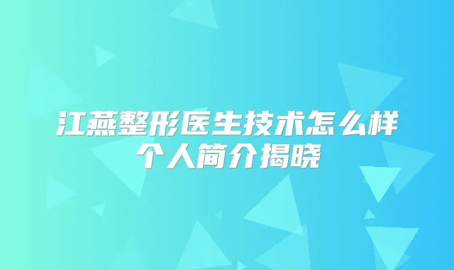 江燕整形医生技术怎么样个人简介揭晓