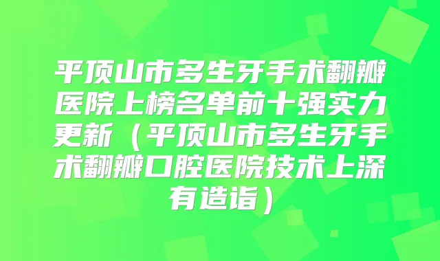平顶山市多生牙手术翻瓣医院上榜名单前十强实力更新（平顶山市多生牙手术翻瓣口腔医院技术上深有造诣）