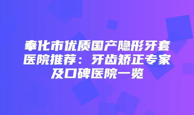 奉化市优质国产隐形牙套医院推荐:牙齿矫正专家及口碑医院一览