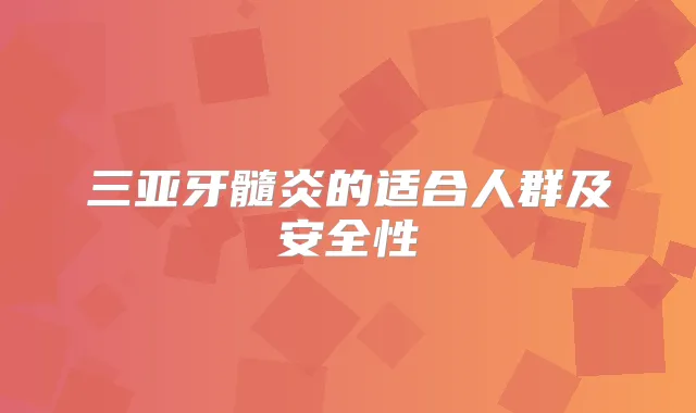 三亚牙髓炎的适合人群及安全性