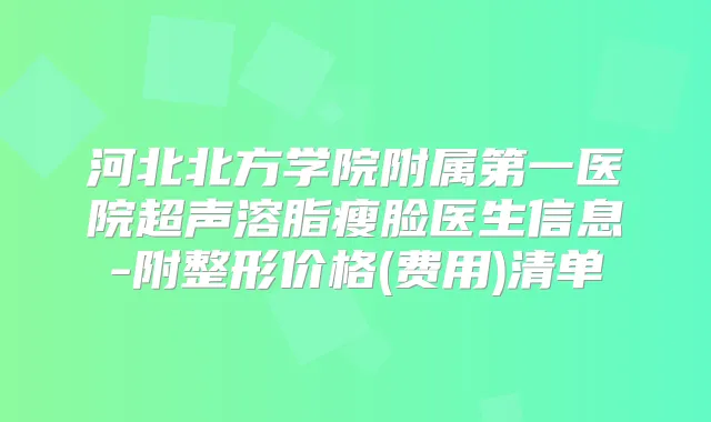 河北北方学院附属第一医院超声溶脂瘦脸医生信息-附整形价格(费用)清单