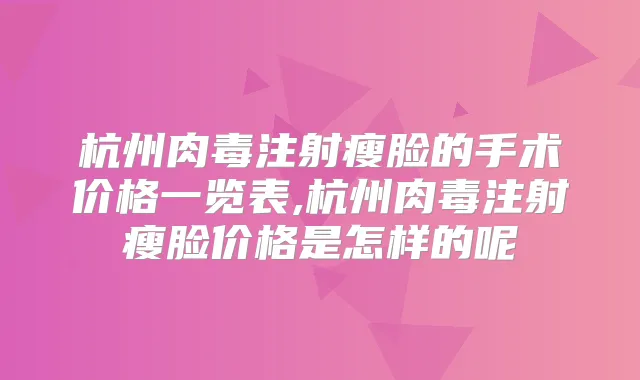 杭州肉毒注射瘦脸的手术价格一览表,杭州肉毒注射瘦脸价格是怎样的呢