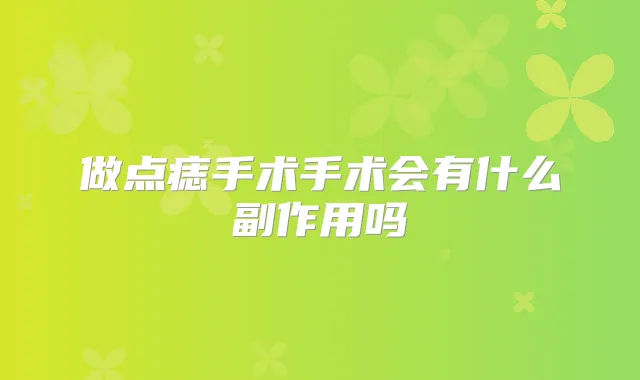 做点痣手术手术会有什么副作用吗