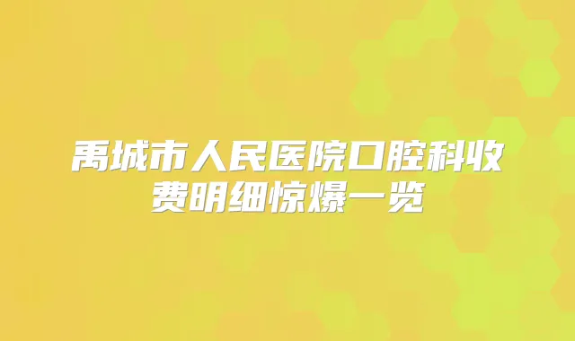 禹城市人民医院口腔科收费明细惊爆一览