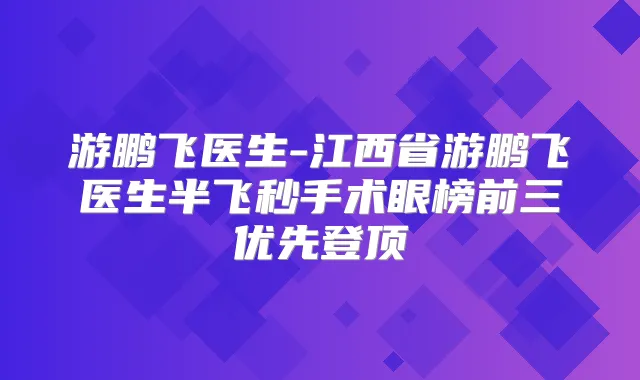 游鹏飞医生-江西省游鹏飞医生半飞秒手术眼榜前三优先登顶