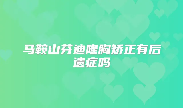 马鞍山芬迪隆胸矫正有后遗症吗