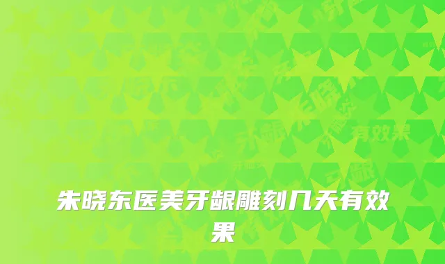 朱晓东医美牙龈雕刻几天有效果