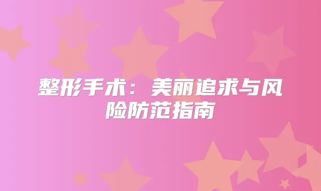 整形手术：美丽追求与风险防范指南