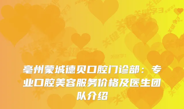 亳州蒙城德贝口腔门诊部：专业口腔美容服务价格及医生团队介绍