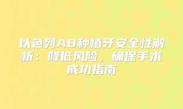 以色列AB种植牙安全性解析：降低风险，手术成功指南