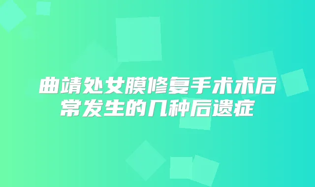曲靖处女膜修复手术术后常发生的几种后遗症