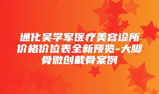 通化吴学军医疗美容诊所价格价位表全新预览-大脚骨微创截骨案例